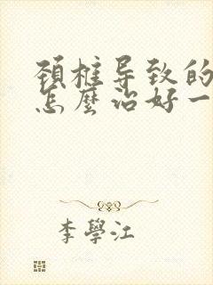 颈椎导致的头晕怎么治好一点