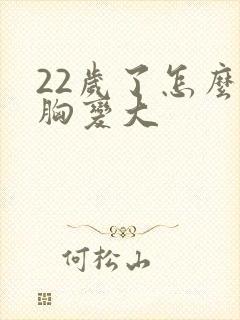 22岁了怎么让胸变大