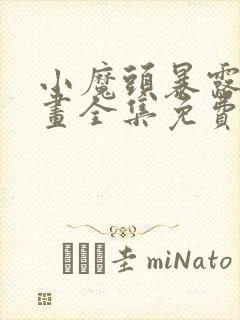 小魔头暴露啦漫画全集免费阅读