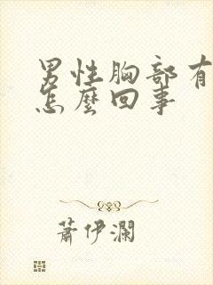 男性胸部有大是怎么回事