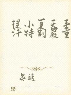 从小夏天手脚出汗特别严重怎么办