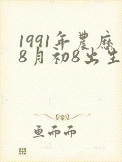 1991年农历8月初8出生的人的命运