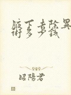 腋下去除异味手术多少钱