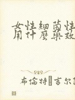 女性细菌性阴炎用什么药效果最好