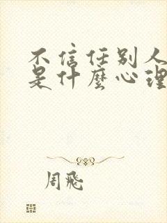 不信任别人的人是什么心理