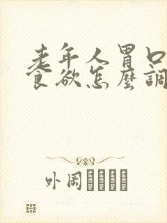 老年人胃口差没食欲怎么调理