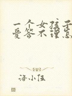 一个女孩子对你爱答不理怎么办