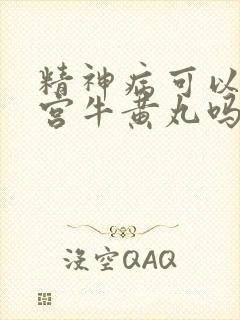 精神病可以吃安宫牛黄丸吗