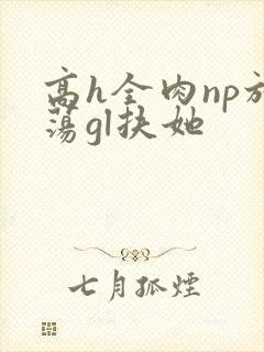 高h全肉np放荡gl扶她