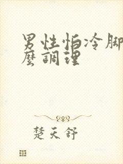 男性怕冷脚凉怎么调理