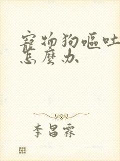 宠物狗呕吐拉稀怎么办