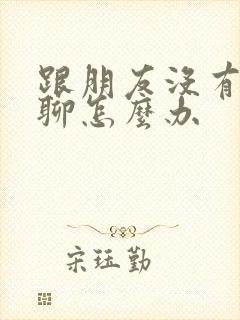 跟朋友没有话题聊怎么办