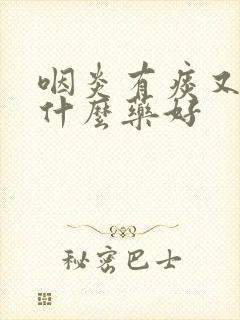 咽炎有痰又咳吃什么药好