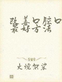 改善口腔口臭的最好方法