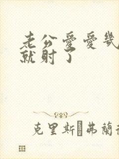 老公爱爱几分钟就射了