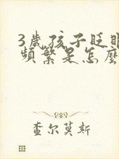 3岁孩子眨眼睛频繁是怎么了