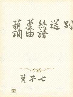 葫芦丝送别降b调曲谱