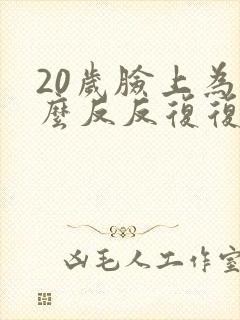 20岁脸上为什么反反复复长痘痘