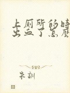 上厕所的时候拉出血了怎么回事