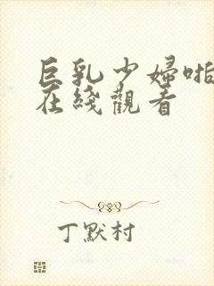 巨乳少妇啪啪啪在线观看