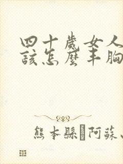 四十岁女人胸小该怎么丰胸