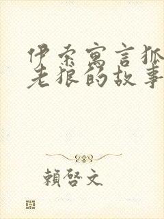 伊索寓言狐狸和老狼的故事