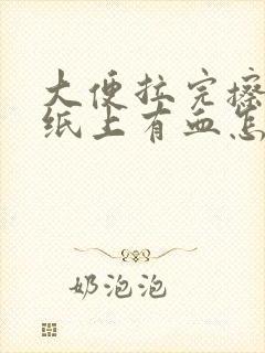 大便拉完擦屁股纸上有血怎么回事封面