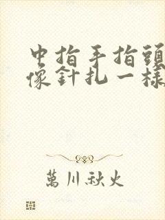 中指手指头疼痛像针扎一样