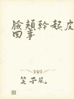 脸颊干起皮怎么回事