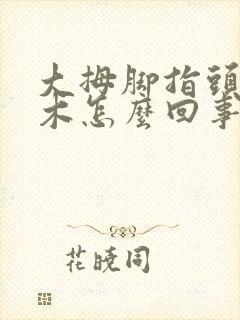 大拇脚指头发麻木怎么回事