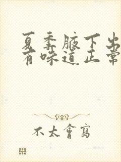 夏季腋下出了汗有味道正常吗