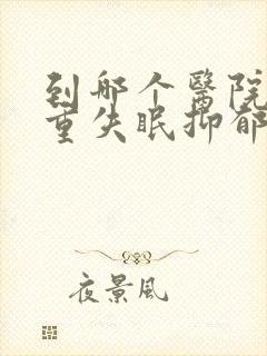 到哪个医院看严重失眠抑郁好