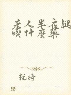 老人半夜腿抽筋吃什么药