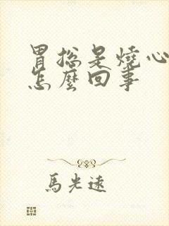 胃总是烧心胃涨怎么回事