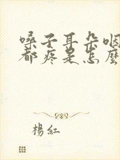 嗓子耳朵咽口水都疼是怎么回事