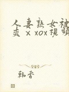 人妻熟女被粗大爽ⅹxox视频