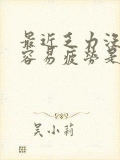 最近乏力没精神容易疲劳是什么原因