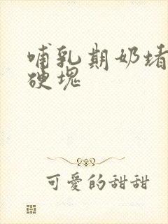 哺乳期奶堵了有硬块封面