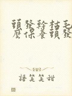 头发干枯毛躁怎么保养头发吃什么封面