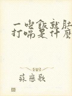 一吃饭就肚子胀打嗝是什么原因