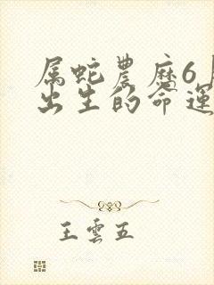 属蛇农历6月份出生的命运