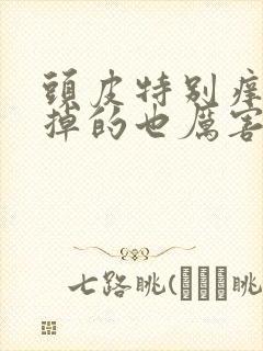 头皮特别痒头发掉的也厉害