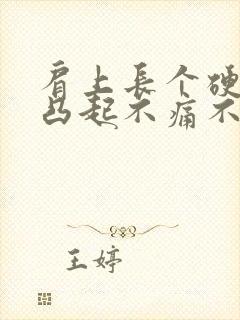 肩上长个硬疙瘩凸起不痛不痒