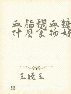 血脂稠血糖高吃什么食物好得快