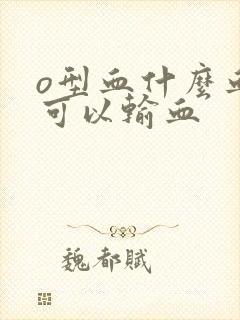 o型血什么血型可以输血