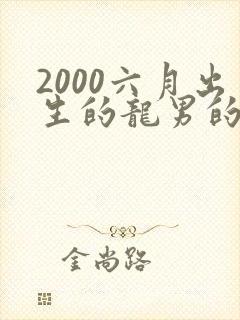 2000六月出生的龙男的命运