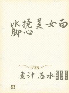 vk挠美女白袜脚心