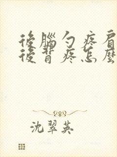 后脑勺疼肩膀疼后背疼怎么回事女性