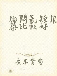 胸闷气短用什么药比较好