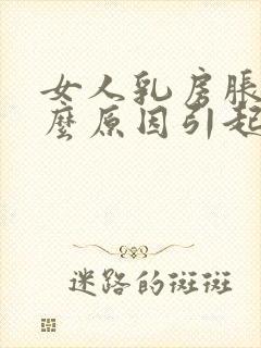 女人乳房胀痛什么原因引起的